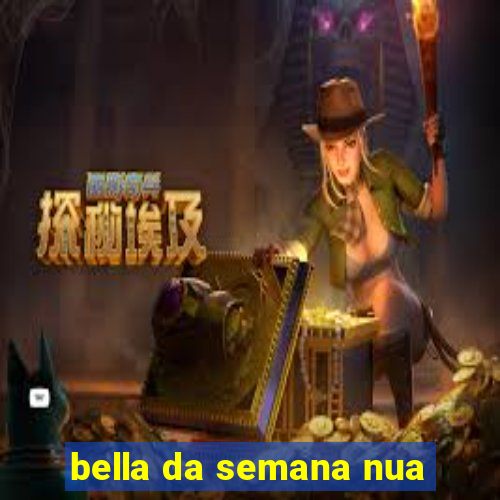 bella da semana nua